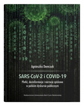 SARS-CoV-2 i COVID-19. Plotki, dezinformacje i narracje spiskowe w polskim dyskursie publicznym - Agnieszka Demczuk