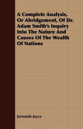 A Complete Analysis, Or Abridgement, Of Dr. Adam Smith's Inquiry Into The Nature And Causes Of The Wealth Of Nations - Joyce Jeremiah