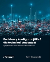 Podstawy konfiguracji IPv6 dla technika i studenta IT z przykładami i ćwiczeniami w Packet Tracer - Jerzy Kluczewski