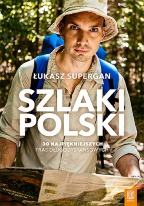 Szlaki Polski. 30 najpiękniejszych tras - Łukasz Supergan