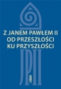 Z Janem Pawłem II od przeszłości ku przyszłości - Zofia Zarębianka