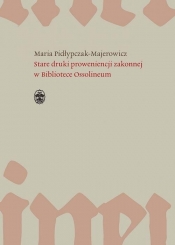Stare druki proweniencji zakonnej w Bibliotece Ossolineum - Pidłypczak-Majerowicz Maria