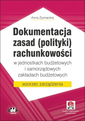 Dokumentacja zasad (polityki) rachunkowości w jednostkach budżetowych i samorządowych zakładach budżetowych - Zysnarska Anna