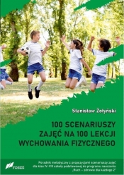 100 scenariuszy zajęć na 100 lekcji wychowania fizycznego - Żołyński Stanisław