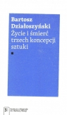 Życie i śmierć trzech koncepcji sztuki Działoszyński Bartosz