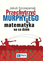 Przechytrzyć Murphy'ego, czyli matematyka na co dzień - Jakub Szczepaniak