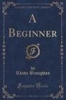 A Beginner (Classic Reprint) Broughton Rhoda