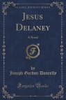 Jesus Delaney A Novel (Classic Reprint) Doneelly Joseph Gordon