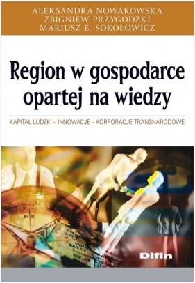 Region w gospodarce opartej na wiedzy - Nowakowska Aleksandra, Przygodzki Zbigniew, Sokołowicz Mariusz E.