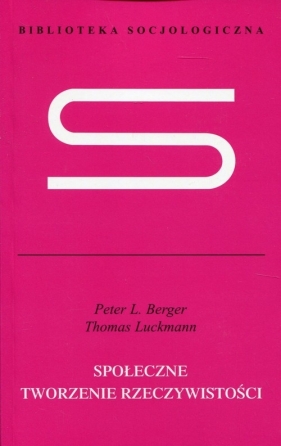 Społeczne tworzenie rzeczywistości - Peter Ludwig Berger, Thomas Luckmann