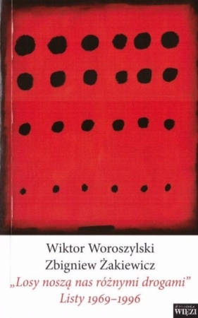 "Losy noszą nas różnymi drogami". Listy 1969-1996 - Woroszylski Wiktor, Żakiewicz Zbigniew 