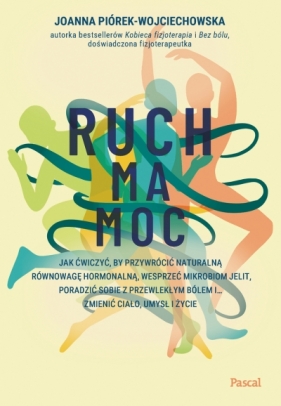 Ruch ma moc. Jak ćwiczyć, by przywrócić naturalną równowagę hormonalną, wesprzeć mikrobiom jelit, po - Joanna Piórek-Wojciechowska