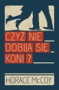 Czyż nie dobija się koni? - Horace McCoy