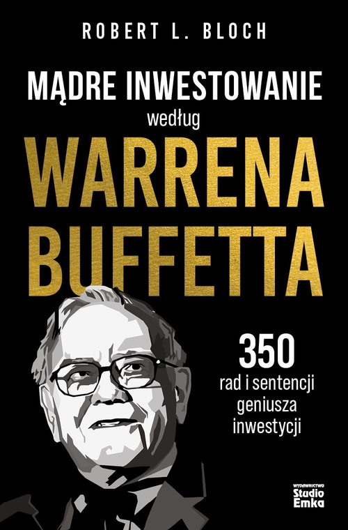 Mądre inwestowanie według Warrena Buffetta. 350 rad i sentencji geniusza inwestycji