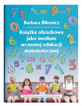 Książka obrazkowa jako medium wczesnej edukacji matematycznej - Bilewicz Barbara