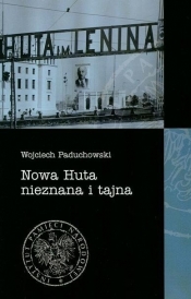 Nowa Huta nieznana i tajna - Wojciech Paduchowski