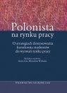 Polonista na rynku pracy O strategiach dostosowania kształcenia studentów do Gis Anita, Wobalis Mirosław (red.)