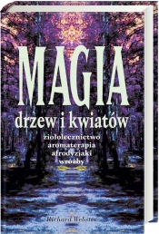 Magia drzew i kwiatów Ziołolecznictwo, Aromaterapia, Afrodyzjaki, Wróżby - Richard Webster