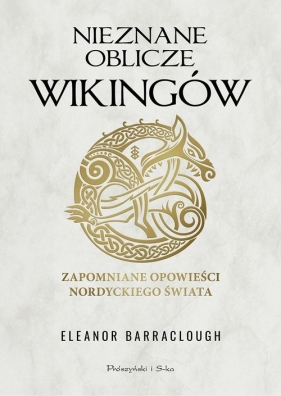 Nieznane oblicze Wikingów. Zapomniane opowieści nordyckiego świata - Eleanor Barraclough