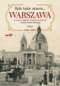 Było takie miasto… Warszawa na starych zdjęciach i kartach pocztowych z kolekcji Rafała Bielskiego Tom 1. 1868 – 1905 - Rafał Bielski