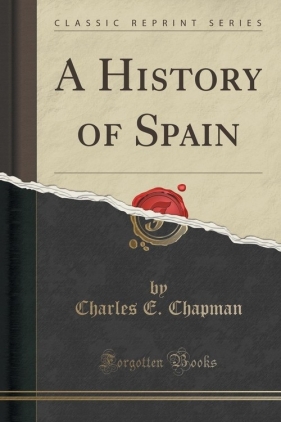 A History of Spain (Classic Reprint) - Chapman Charles E.