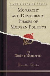 Monarchy and Democracy, Phases of Modern Politics (Classic Reprint)