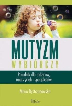 Mutyzm wybiórczy Poradnik dla rodziców, nauczycieli i specjalistów - Maria Bystrzanowska