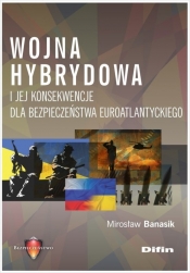 Wojna hybrydowa i jej konsekwencje dla bezpieczeństwa euroatlantyckiego - Banasik Mirosław