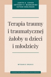 Terapia traumy i traumatycznej żałoby u dzieci i młodzieży. - Judith A. Cohen, Anthony P. Mannarino, Esther Deblinger