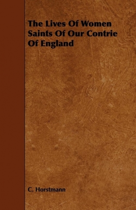 The Lives Of Women Saints Of Our Contrie Of England - Horstmann C.