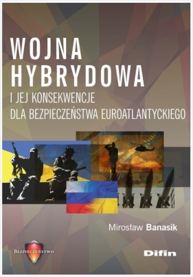 Wojna hybrydowa i jej konsekwencje dla bezpieczeństwa euroatlantyckiego - Mirosław Banasik