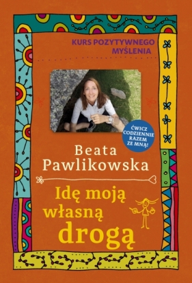 Kurs pozytywnego myślenia. Idę moją własną drogą - Beata Pawlikowska