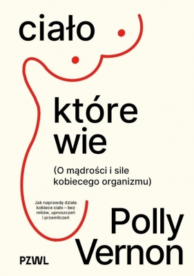 Ciało, które wie. O mądrości i sile kobiecego organizmu - Polly Vernon