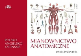 Mianownictwo anatomiczne polsko-angielsko-łacińskie - Jan Henryk Spodnik