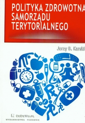 Polityka zdrowotna samorządu terytorialnego - Karski Jerzy B.