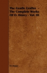 The Gentle Grafter - The Complete Works of O. Henry - Vol. III Henry O
