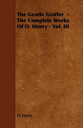 The Gentle Grafter - The Complete Works of O. Henry - Vol. III - Henry O
