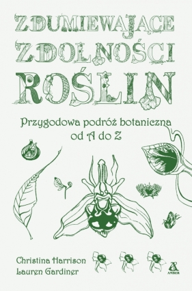 Zdumiewające zdolności roślin. Przygodowa podróż botaniczna od A do Z - Christina Harrison, Lauren Gardiner