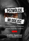 Pozwólcie mi odejść Wstrząsająca historia ofiary handlu ludźmi Watson-Brown Linda, Spencer Caitlin