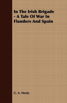 In the Irish Brigade - A Tale of War in Flanders and Spain - Henty G. A.