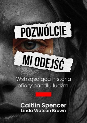 Pozwólcie mi odejść Wstrząsająca historia ofiary handlu ludźmi - Watson-Brown Linda, Spencer Caitlin