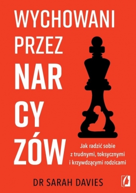 Wychowani przez narcyzów. Jak radzić sobie z trudnymi, toksycznymi i krzywdzącymi rodzicami - Sarah Davies