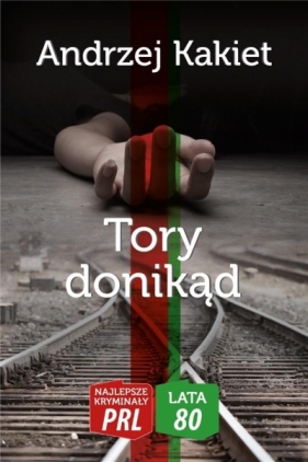 Najlepsze kryminały PRL '80 Tom 2 Tory donikąd - Andrzej Kakiet