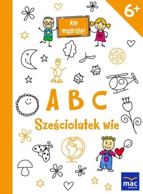 Ale mądrale! 6+ ABC. Sześciolatek wie - Opracowanie zbiorowe