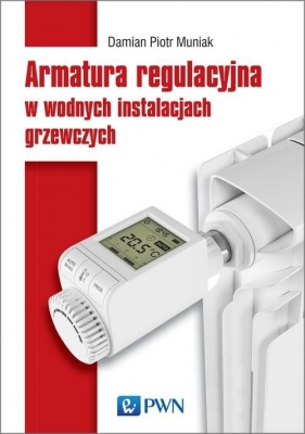Armatura regulacyjna w wodnych instalacjach grzewczych - Damian Piotr Muniak