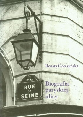 Rue de Seine. Biografia paryskiej ulicy - Renata Gorczyńska