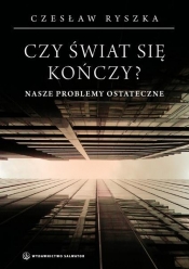 Czy świat się kończy? Nasze problemy ostateczne - Czesław Ryszka