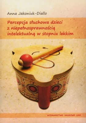 Percepcja słuchowa dzieci z niepełnosprawnością intelektualną w stopniu lekkim - Jakoniuk-Diallo Anna<br />