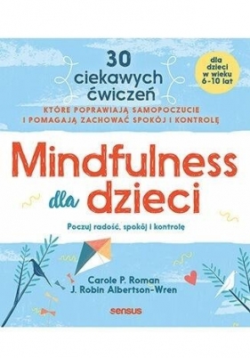 Mindfulness dla dzieci. Poczuj radość, spokój i... - Carole P. Roman, Robin Albertson-Wren