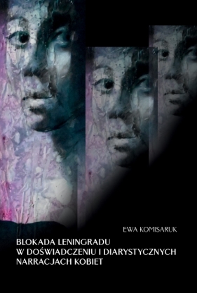Blokada Leningradu w doświadczeniu i diarystycznych narracjach kobiet - Ewa Komisaruk